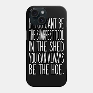Can't be the sharpest tool so be the hoe Party and Gardening Phone Case