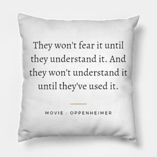 They won't fear it until they understand it , Oppenheimer movie Pillow