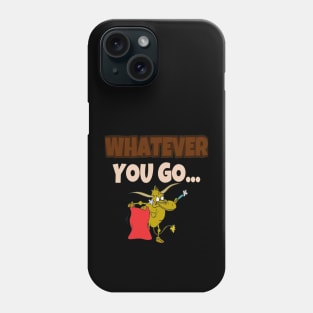 Whatever you go... Phone Case