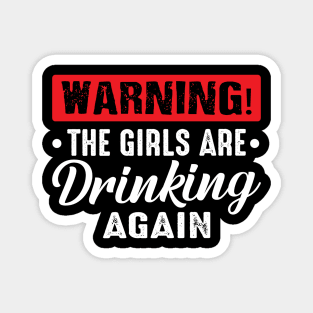 Warning The Girls Are Drinking Again funny Magnet