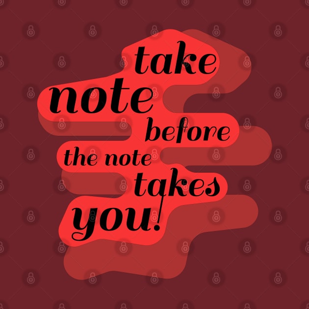 Take Note Before the Note Takes You! by Davey's Designs