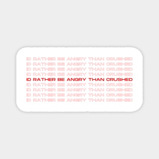 I’d rather be angry than crushed - Reneé Rapp - Too Well- Everything to Everyone Magnet