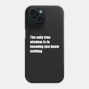 The only true wisdom is in knowing you know nothing Phone Case