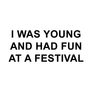 I was young and had fun at a festival T-Shirt