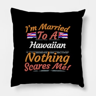I'm Married To A Hawaiian Nothing Scares Me - Gift for Hawaiian From Hawaii Americas,Caribbean, Pillow