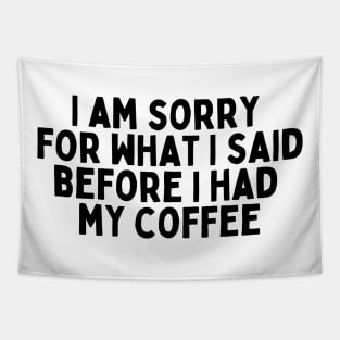 I am sorry for what I said before I had my coffee Tapestry