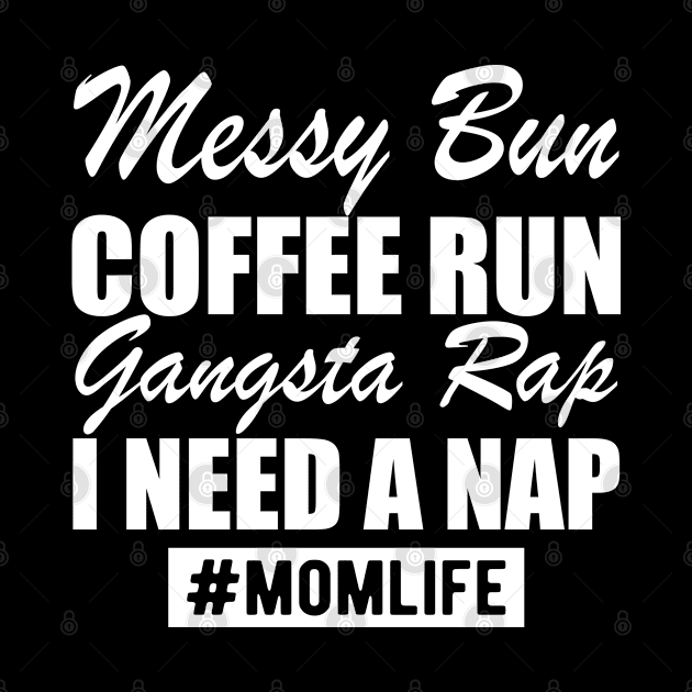 Mom Life Messy Bun Coffee Run Gangsta Rap I need a nap w by KC Happy Shop