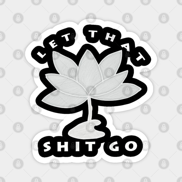 let that shit go (lotus Flower) Magnet by GleenLotus Ink