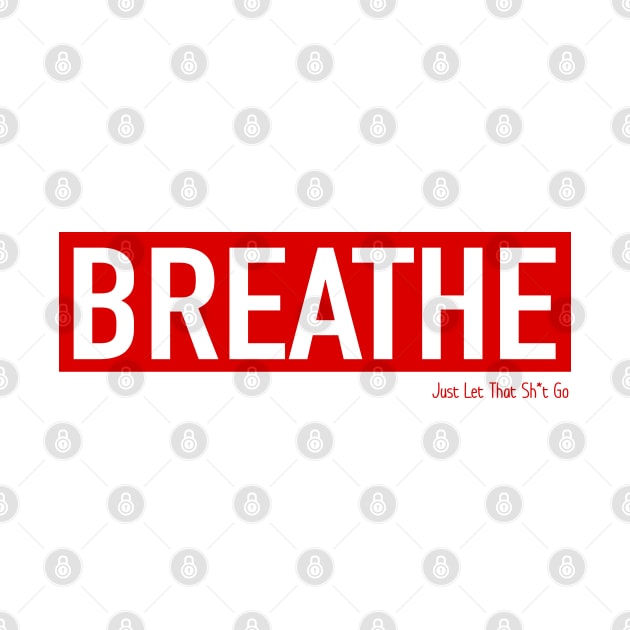 Breathe - Just Let That Sh*t Go - Typographic Vector by WaltTheAdobeGuy