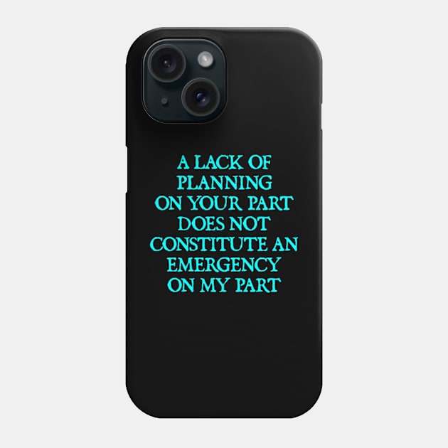 A lack of planning on your part Phone Case by  hal mafhoum?