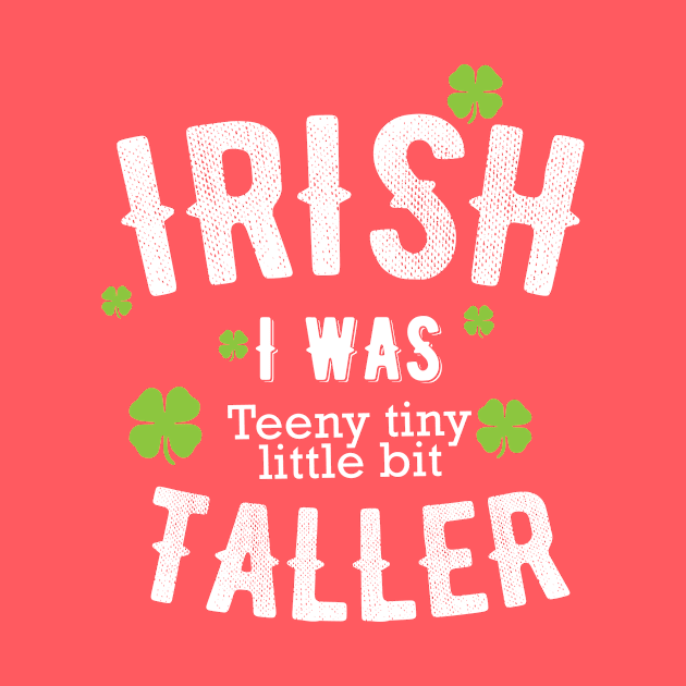 IRISH, I Wish I was teeny tiny little bit taller. Funny St. patrick's day pun gift by Designtigrate