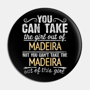 You Can Take The Girl Out Of Madeira But You Cant Take The Madeira Out Of The Girl Design - Gift for Madeiran With Madeira Roots Pin