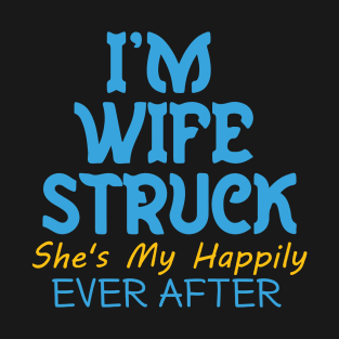 I'm Wife Struck. She's My Happily Ever After T-Shirt