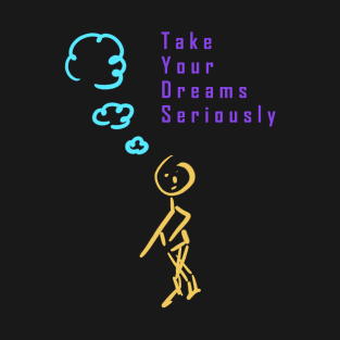 Take your dreams seriously T-Shirt