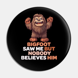 Bigfoot Saw Me But Nobody Believes Him Pin