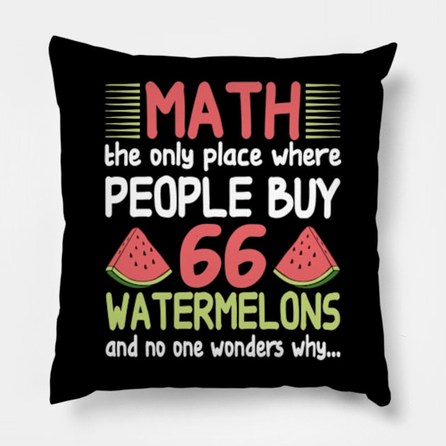 math the only place where people buy 66 watermelons And no one wonders why Math And Watermelons Mathematics Calculation Numbers Pillow by David Brown