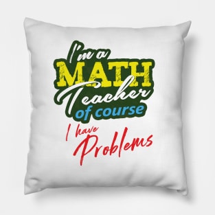 'I'm A Math Teacher Of Course I Have Problems' Math Gift Pillow