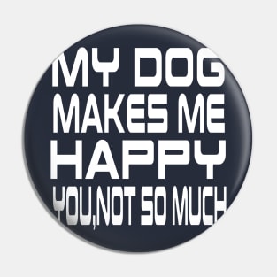 My Dog Makes Me Happy You Not So Much Pin