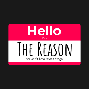 Hello I'm the Reason We can't have nice things T-Shirt