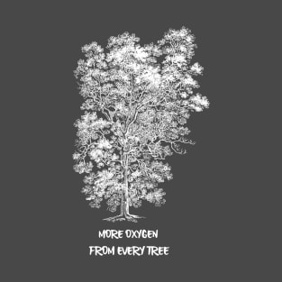 MORE OXYGEN FROM EVERY TREE T-Shirt