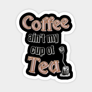 Coffee ain't my cup of tea Magnet