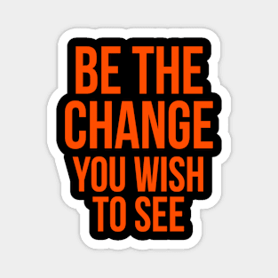 be the change you wish to see Magnet