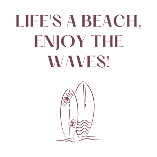 Life's a beach, enjoy the waves! T-Shirt