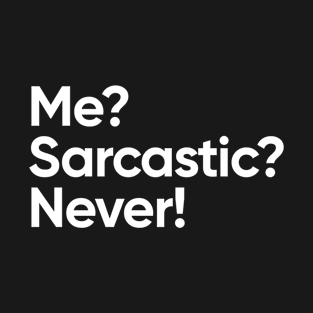 Me? Sarcastic? Never! T-Shirt