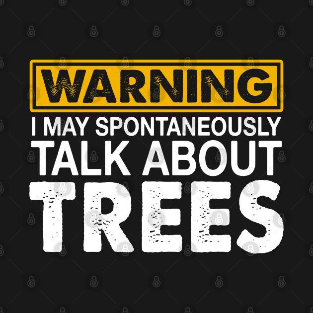 Warning I May Spontaneously Talk About Trees by White Martian