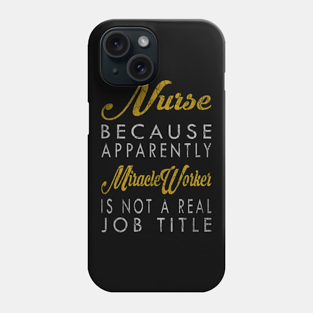 Nurse Because Apparently Miracle Worker Is Not A Real Job Title Phone Case by inotyler