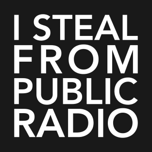 I Steal from Public Radio-White T-Shirt