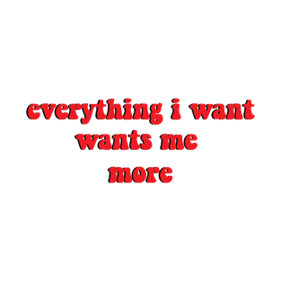 Everything I want wants me more , self care saying ideas T-Shirt