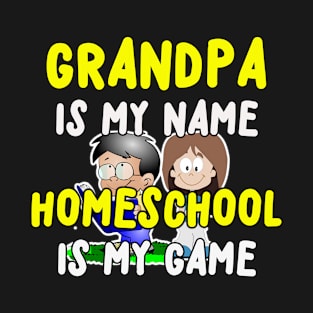 GRANDPA IS MY NAME HOMESCHOOL IS MY GAME T-Shirt