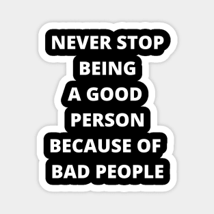 Never Stop Being A Good Person Because Of Bad People Magnet