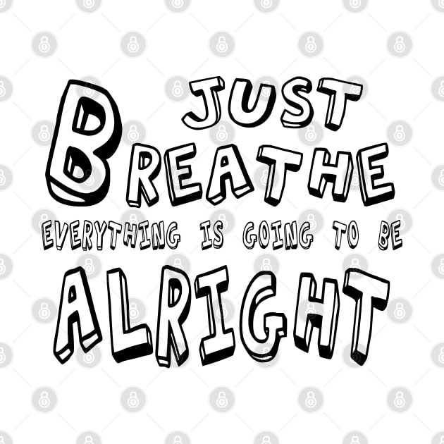 Just BREATHE Everything is going to be alright by The Laughing Professor