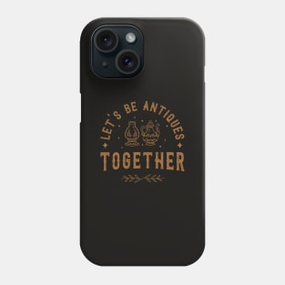 Let's be antiques together Phone Case