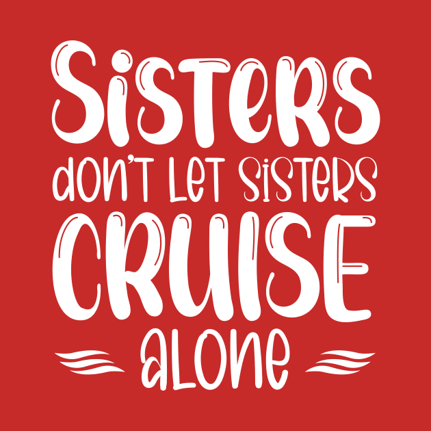 Sisters Don't Let Sisters Cruise Alone Girls Trip by printalpha-art