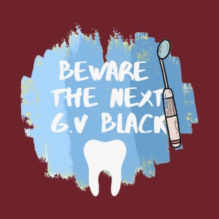 "Beware the Next GV Black" Tshirt for Dentists - Dentistry T-Shirt