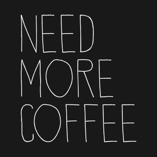 Need More Coffee T-Shirt