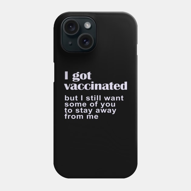 I Got Vaccinated But I Still Want Some of You to Stay Away from Me Phone Case by nakarada_shop