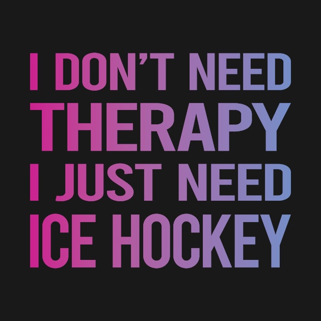 I Dont Need Therapy Ice Hockey by symptomovertake