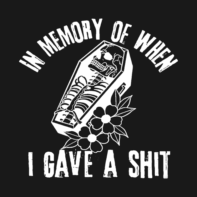 In Memory of When I Gave A Shit by WhateverTheFuck