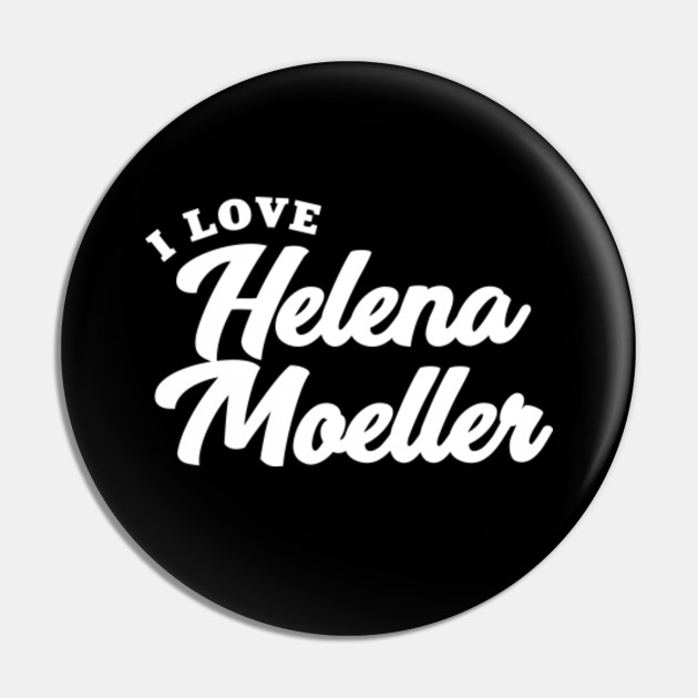 I Love Helena Moeller Helena Moeller Pin Teepublic Fr