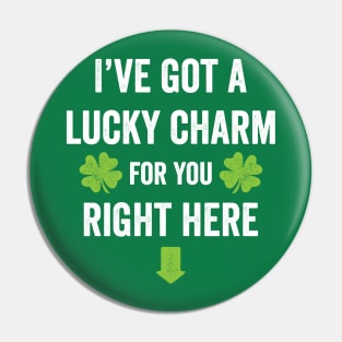 I've got a lucky charm for you St. Patrick's Day t-shirt Pin