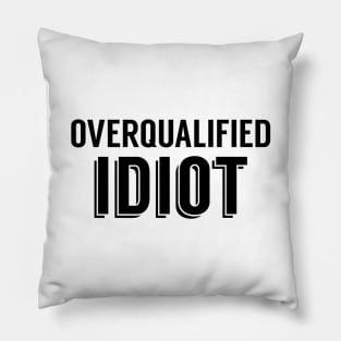 Overqualified Idiot Pillow