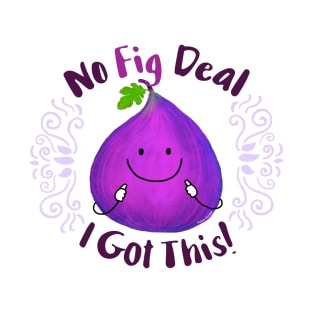 No Fig Deal I Got This T-Shirt