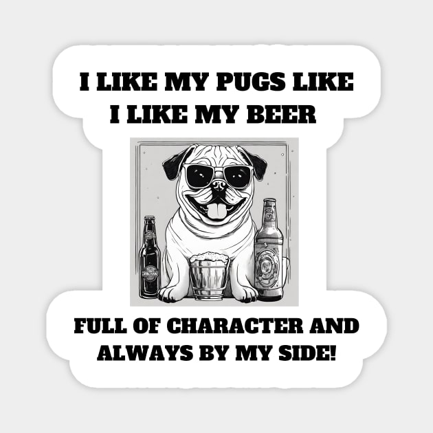 I like my pugs like I like my beer – full of character and always by my side Magnet by T- VIBE