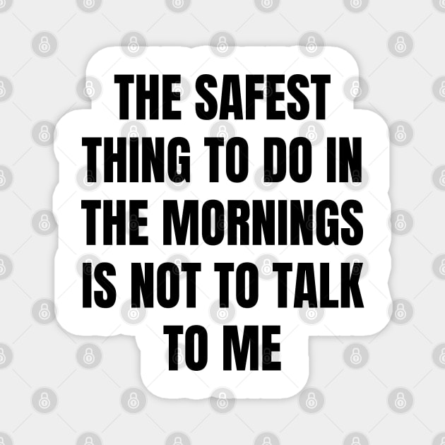 Don't Talk To Me In The Mornings For Your Safety. Magnet by That Cheeky Tee