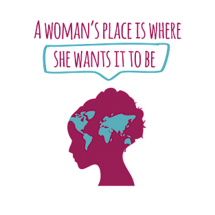 A Woman's Place is Where She Wants It To Be T-Shirt