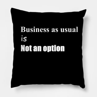 Business as usual is not an option Pillow